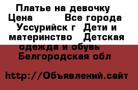 Платье на девочку › Цена ­ 500 - Все города, Уссурийск г. Дети и материнство » Детская одежда и обувь   . Белгородская обл.